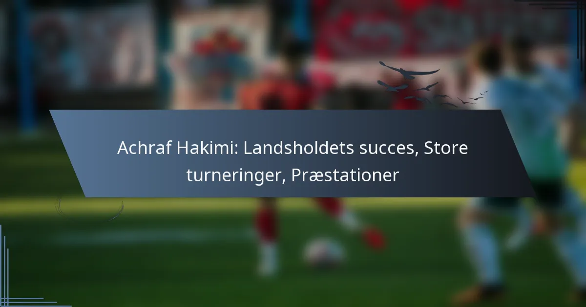 Achraf Hakimi: Landsholdets succes, Store turneringer, Præstationer