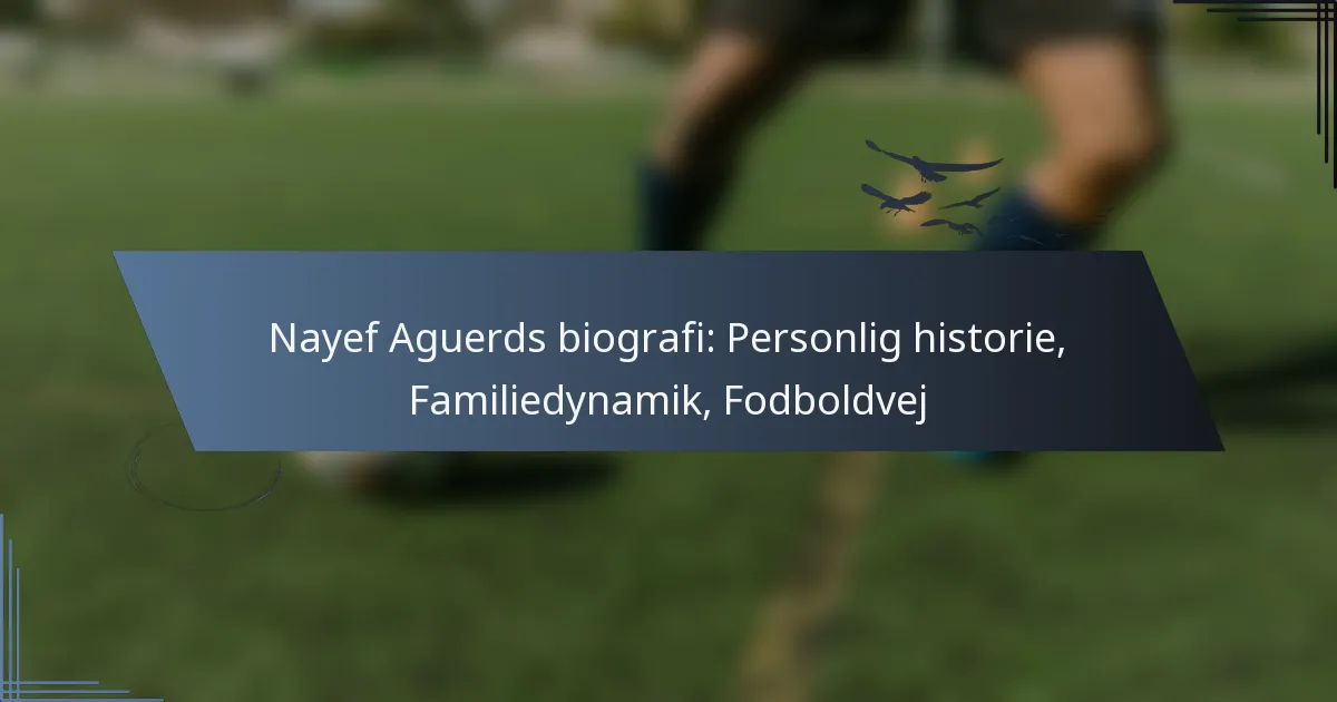 Nayef Aguerds biografi: Personlig historie, Familiedynamik, Fodboldvej