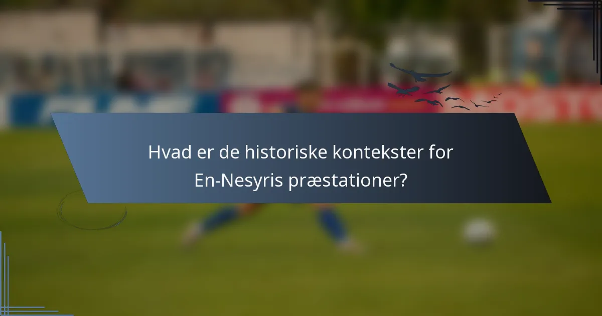 Hvad er de historiske kontekster for En-Nesyris præstationer?