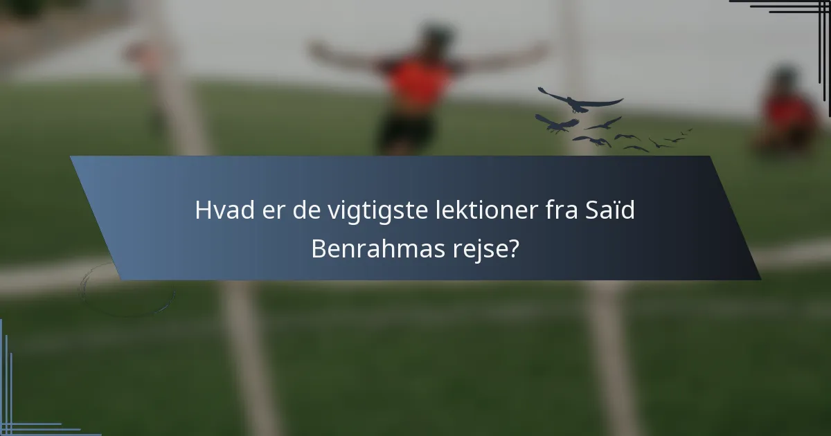 Hvad er de vigtigste lektioner fra Saïd Benrahmas rejse?