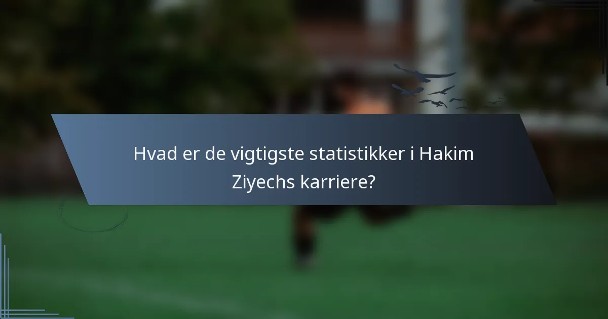 Hvad er de vigtigste statistikker i Hakim Ziyechs karriere?