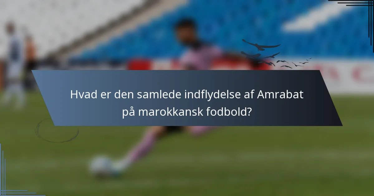Hvad er den samlede indflydelse af Amrabat på marokkansk fodbold?