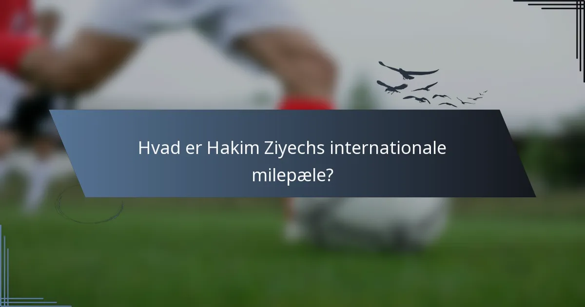 Hvad er Hakim Ziyechs internationale milepæle?