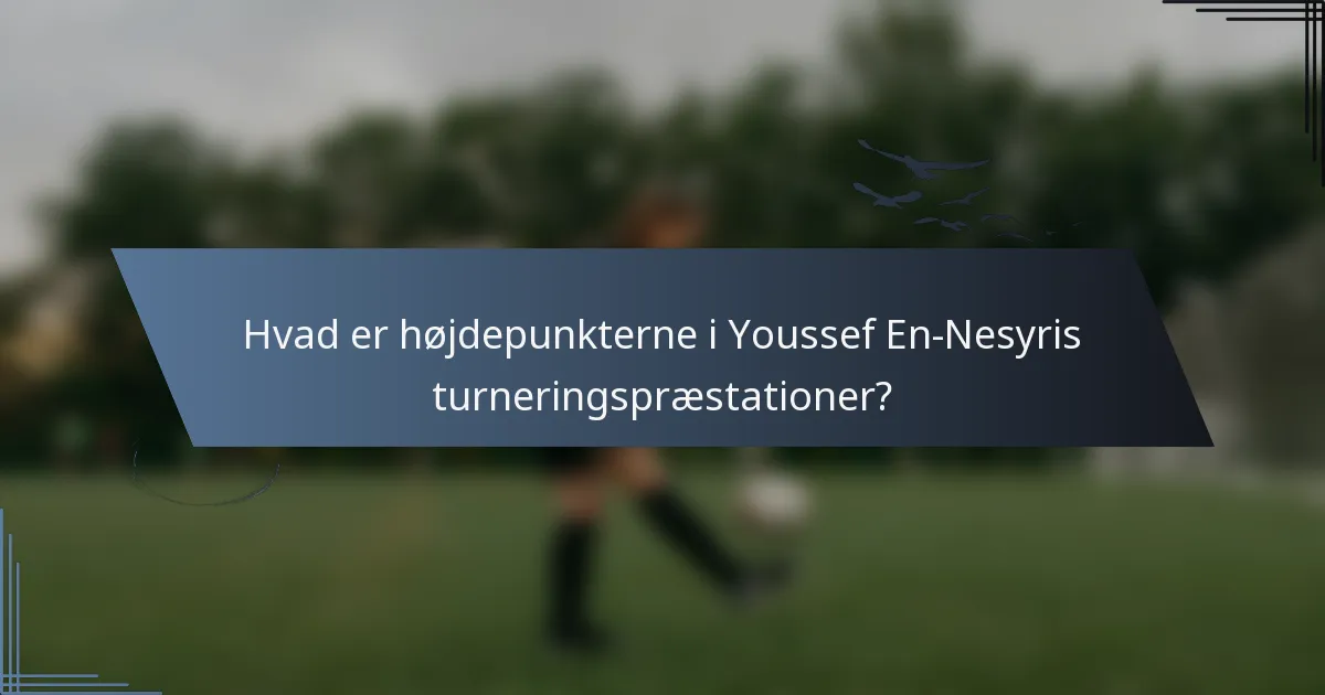 Hvad er højdepunkterne i Youssef En-Nesyris turneringspræstationer?