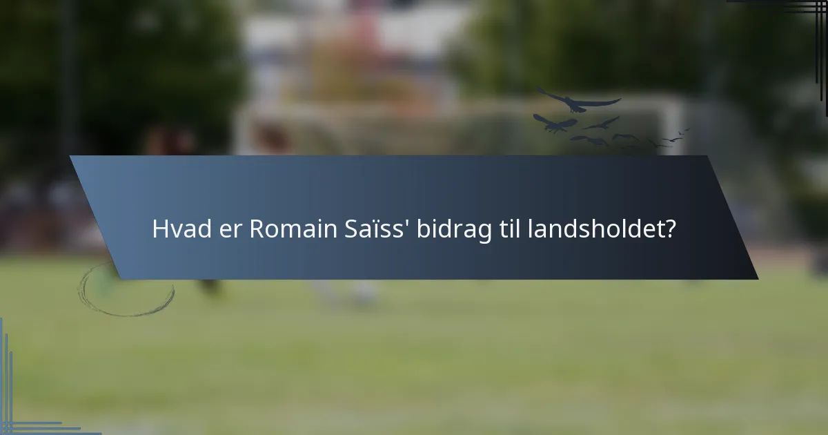 Hvad er Romain Saïss' bidrag til landsholdet?