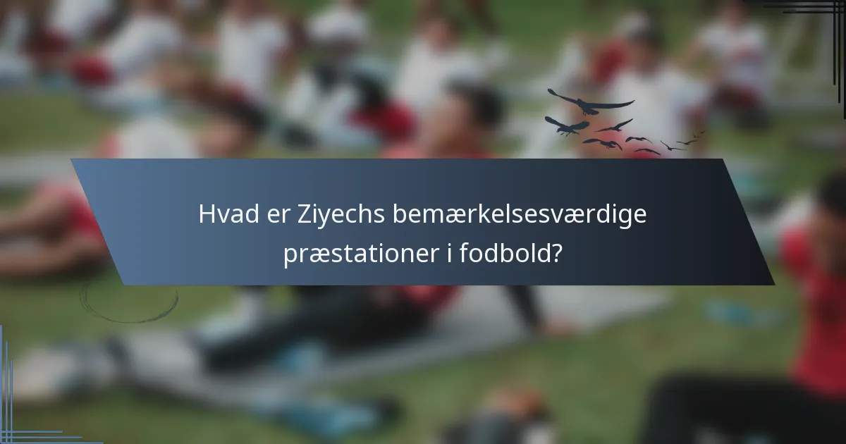 Hvad er Ziyechs bemærkelsesværdige præstationer i fodbold?