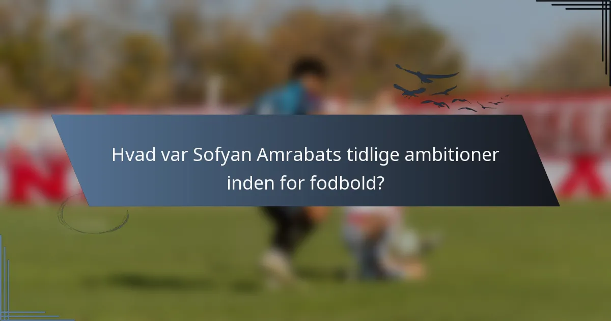 Hvad var Sofyan Amrabats tidlige ambitioner inden for fodbold?
