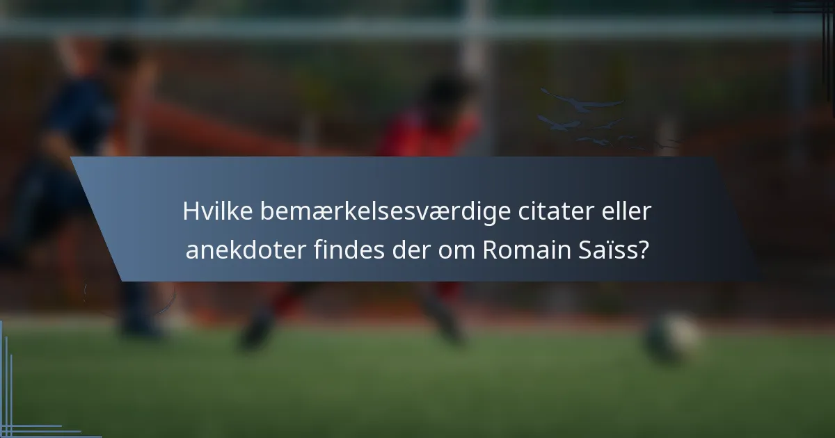 Hvilke bemærkelsesværdige citater eller anekdoter findes der om Romain Saïss?