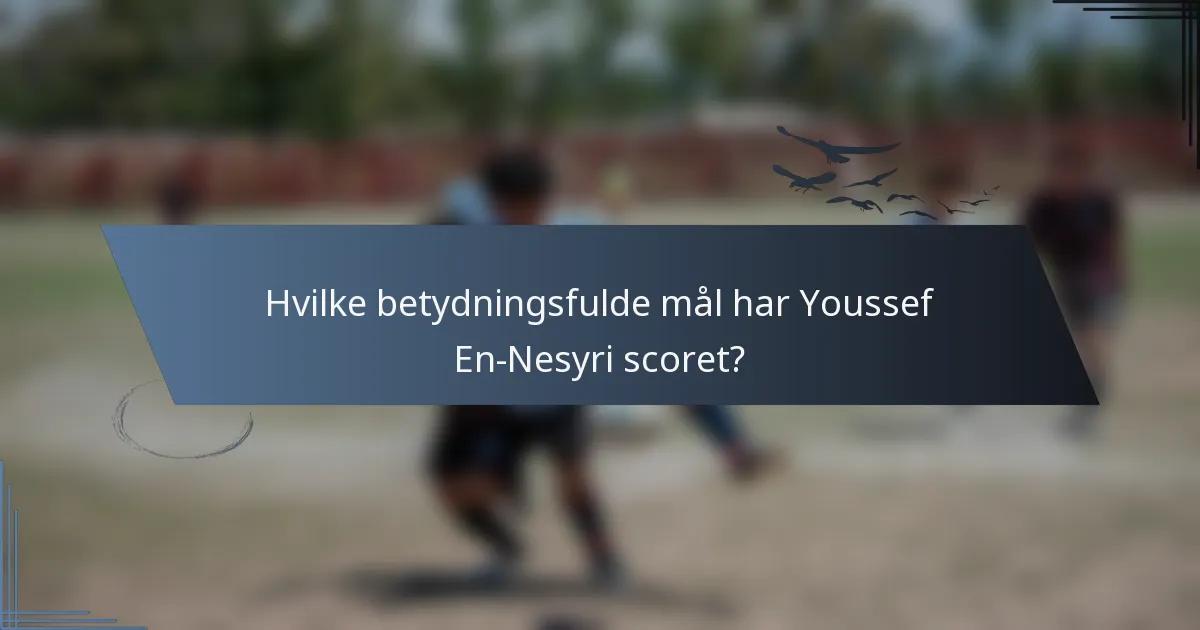 Hvilke betydningsfulde mål har Youssef En-Nesyri scoret?