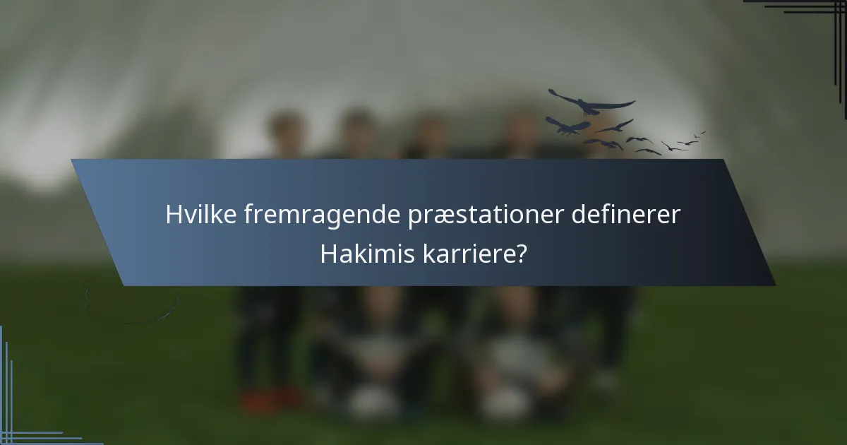 Hvilke fremragende præstationer definerer Hakimis karriere?