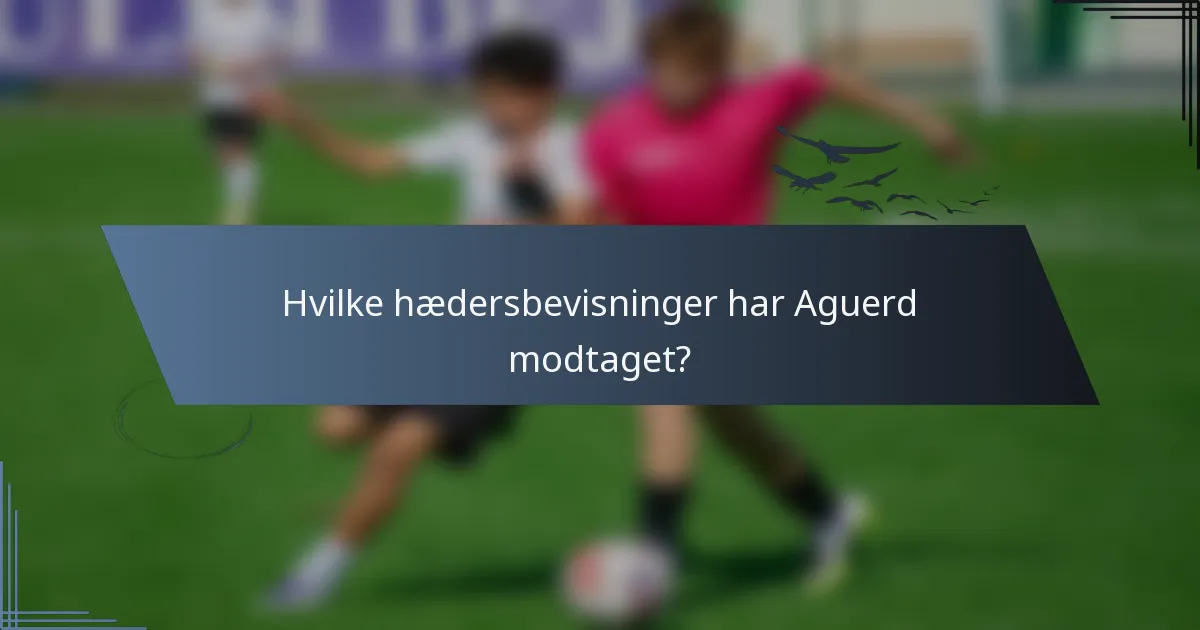Hvilke hædersbevisninger har Aguerd modtaget?