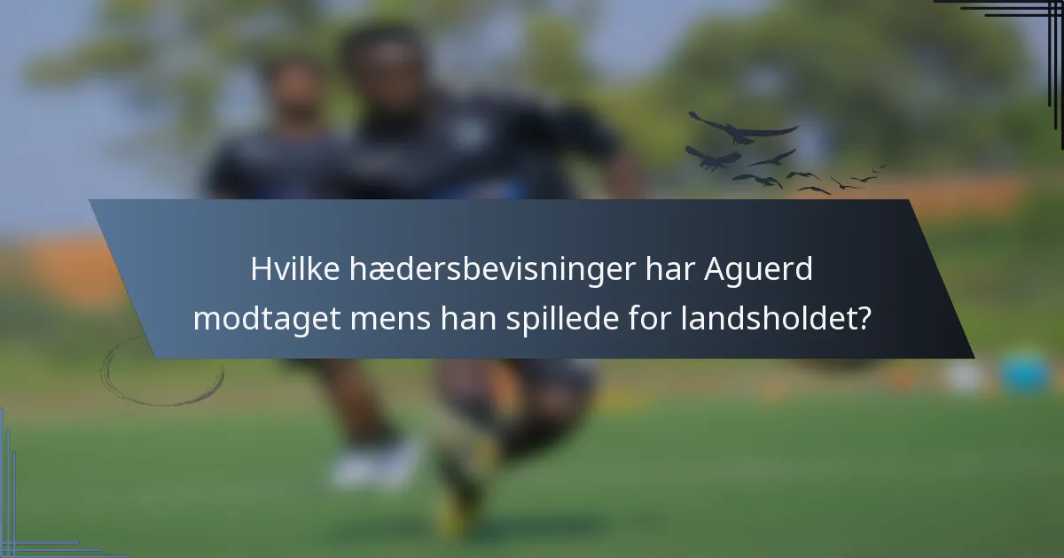 Hvilke hædersbevisninger har Aguerd modtaget mens han spillede for landsholdet?