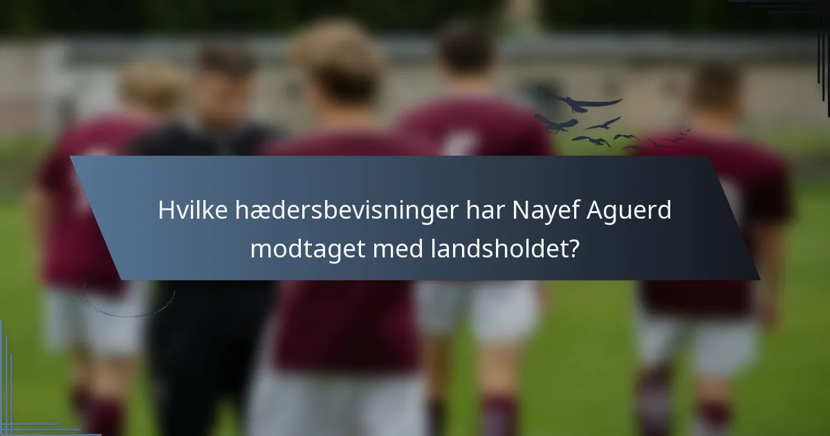 Hvilke hædersbevisninger har Nayef Aguerd modtaget med landsholdet?