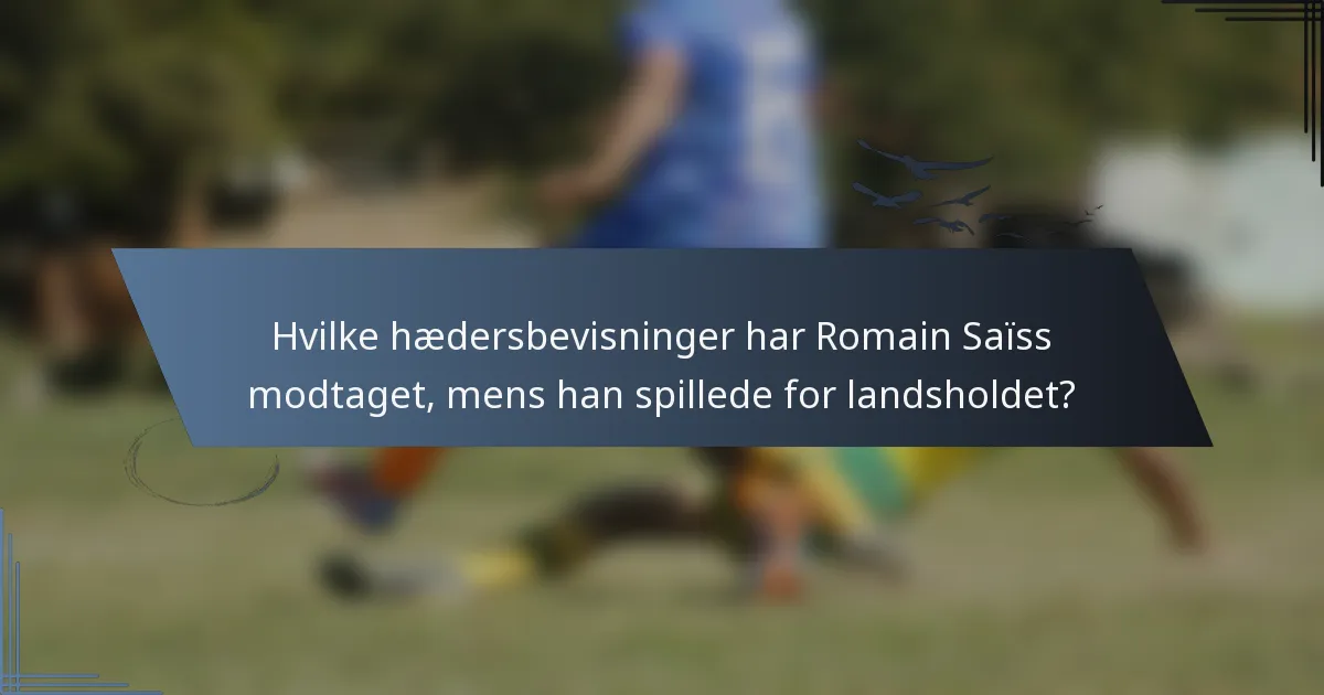 Hvilke hædersbevisninger har Romain Saïss modtaget, mens han spillede for landsholdet?