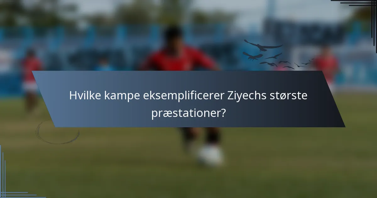 Hvilke kampe eksemplificerer Ziyechs største præstationer?