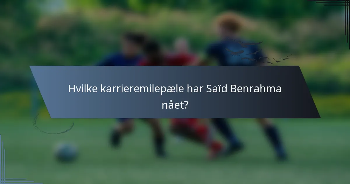 Hvilke karrieremilepæle har Saïd Benrahma nået?