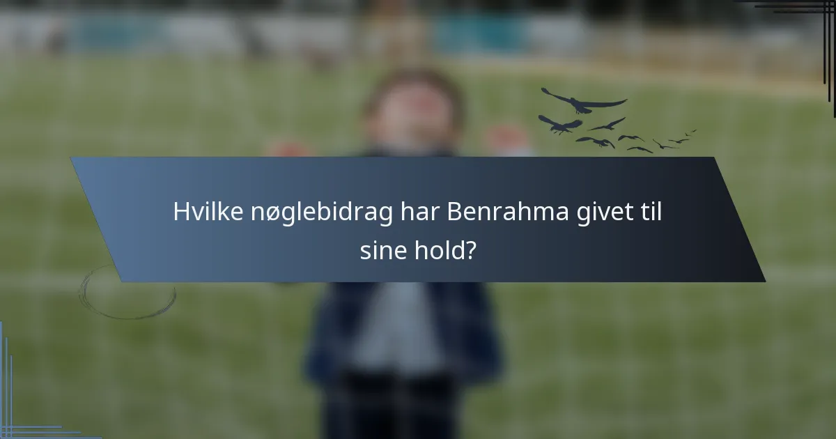 Hvilke nøglebidrag har Benrahma givet til sine hold?