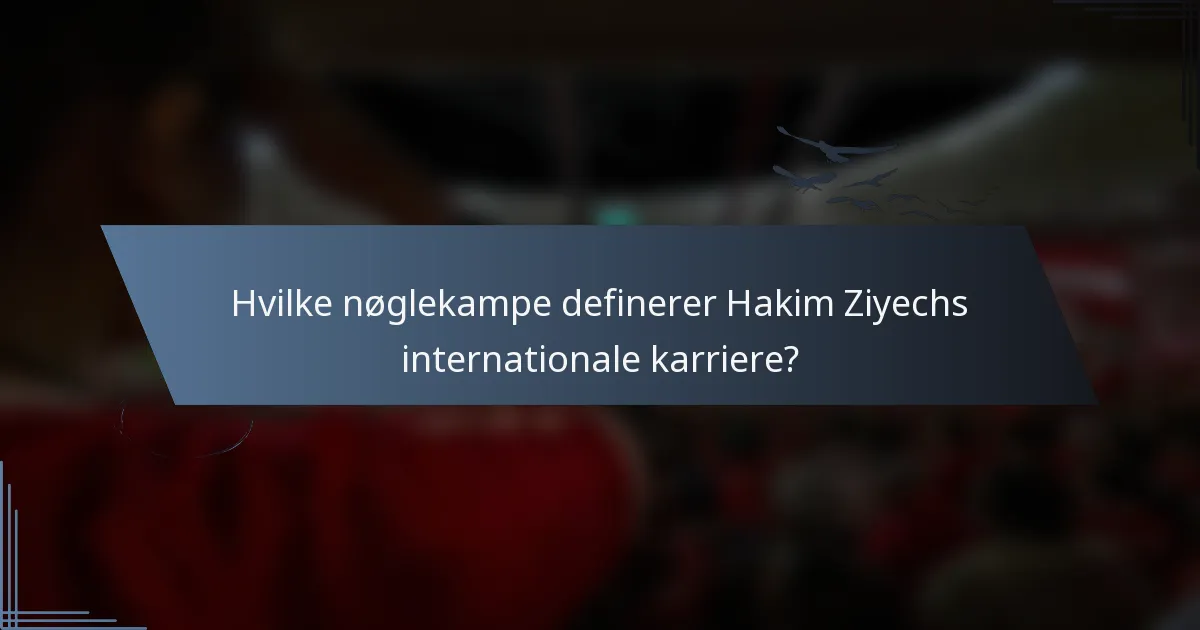 Hvilke nøglekampe definerer Hakim Ziyechs internationale karriere?