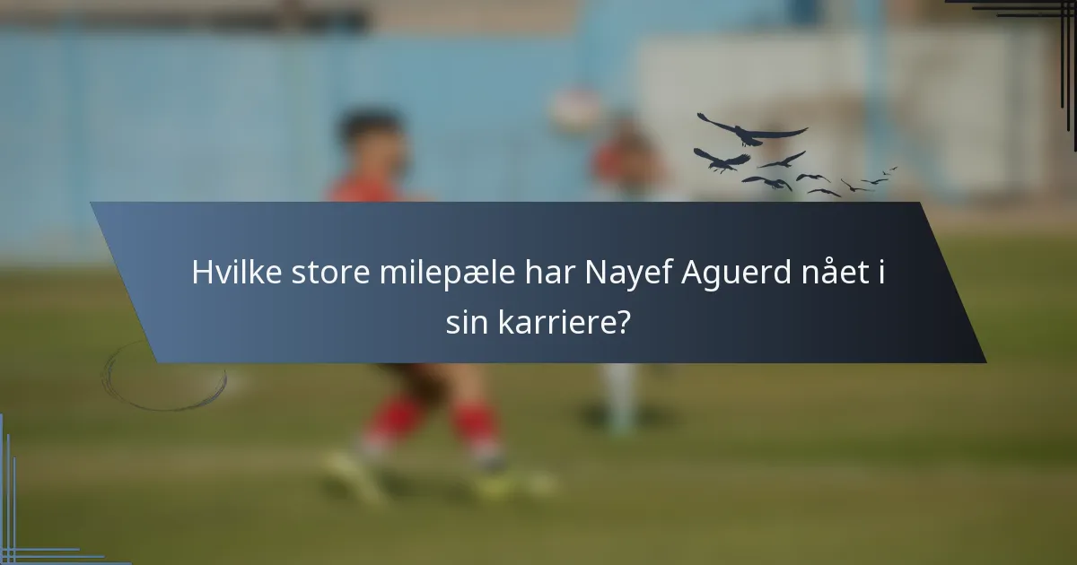 Hvilke store milepæle har Nayef Aguerd nået i sin karriere?