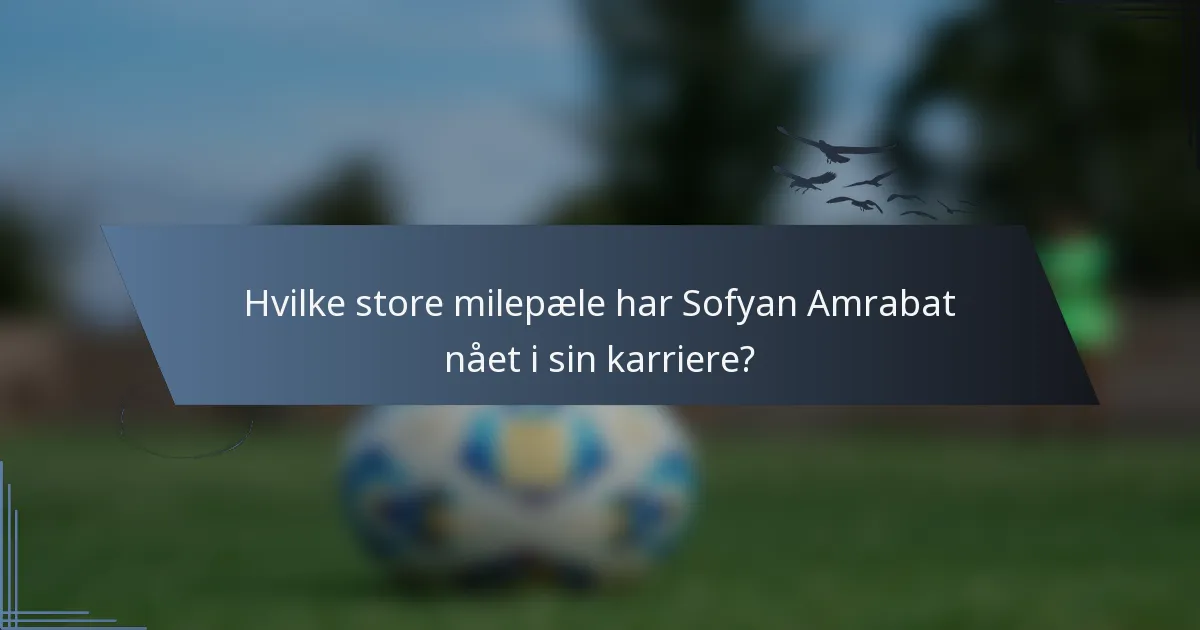 Hvilke store milepæle har Sofyan Amrabat nået i sin karriere?