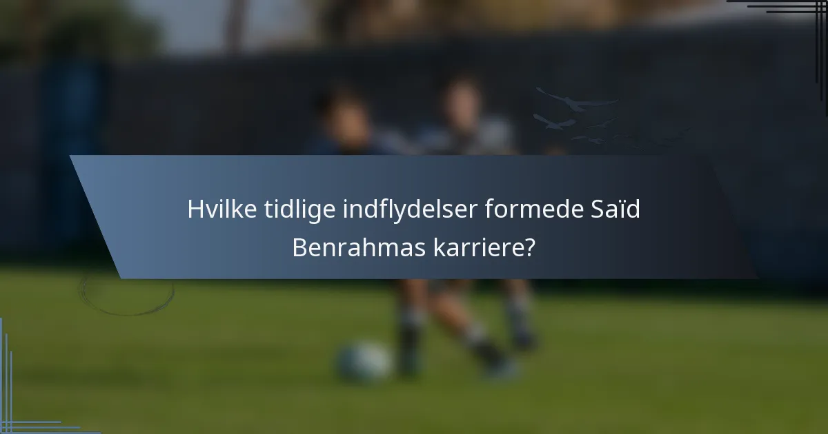 Hvilke tidlige indflydelser formede Saïd Benrahmas karriere?