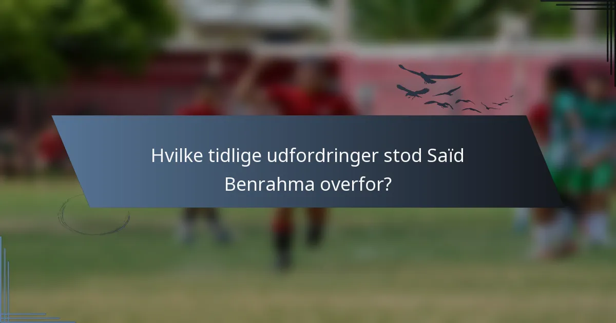 Hvilke tidlige udfordringer stod Saïd Benrahma overfor?