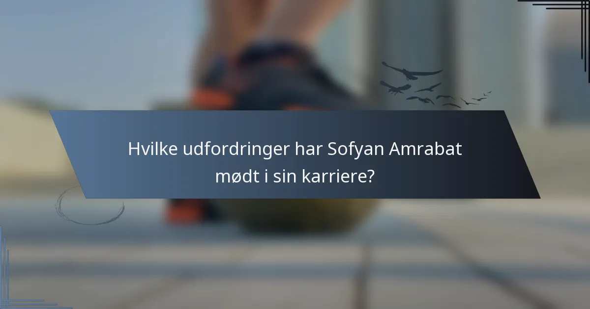 Hvilke udfordringer har Sofyan Amrabat mødt i sin karriere?