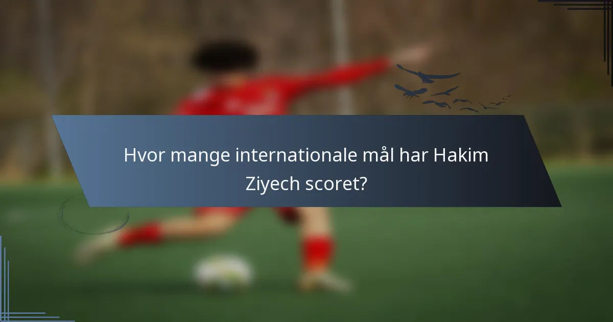Hvor mange internationale mål har Hakim Ziyech scoret?