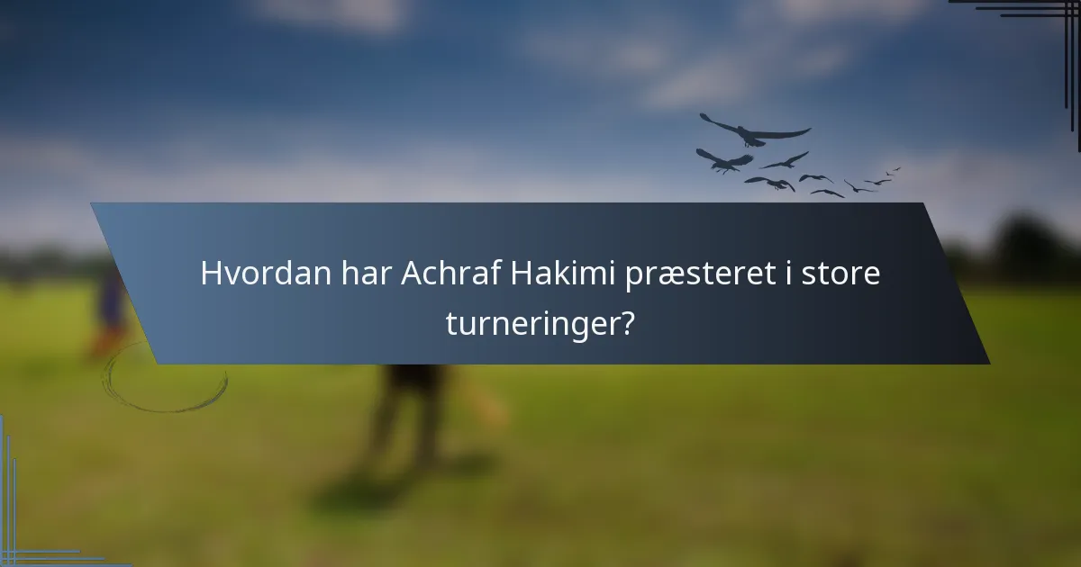 Hvordan har Achraf Hakimi præsteret i store turneringer?