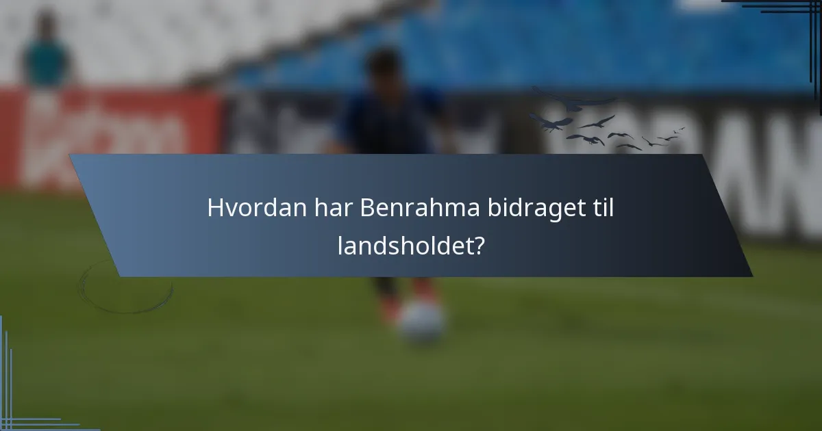 Hvordan har Benrahma bidraget til landsholdet?