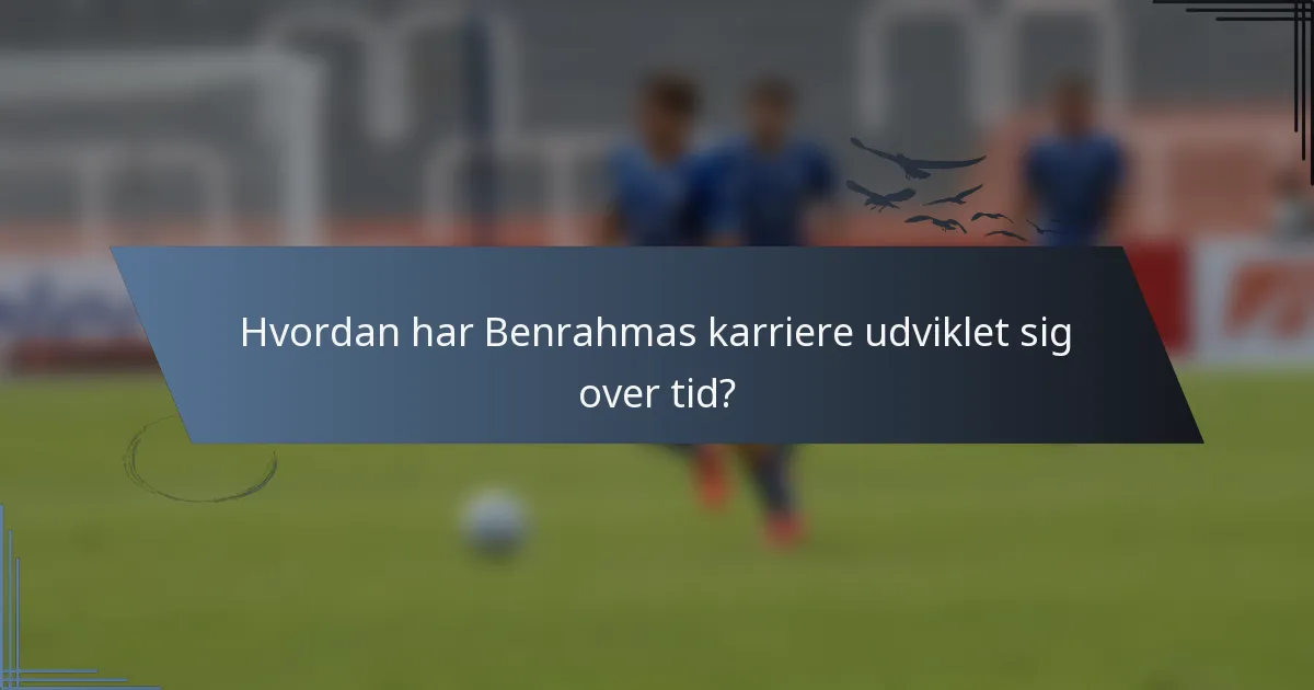Hvordan har Benrahmas karriere udviklet sig over tid?