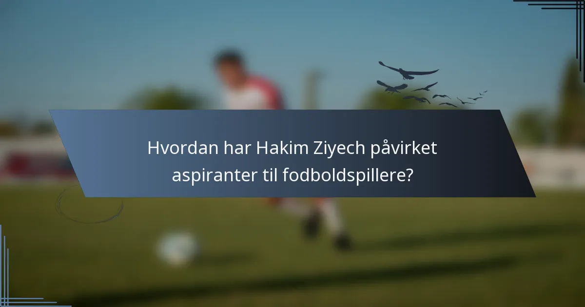 Hvordan har Hakim Ziyech påvirket aspiranter til fodboldspillere?