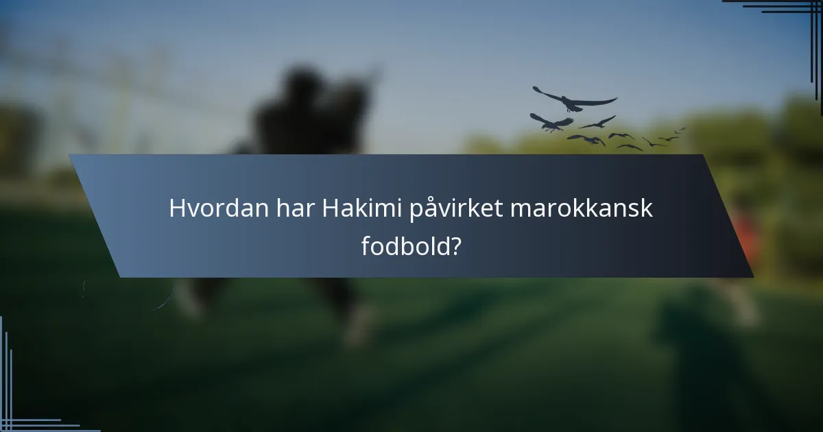 Hvordan har Hakimi påvirket marokkansk fodbold?