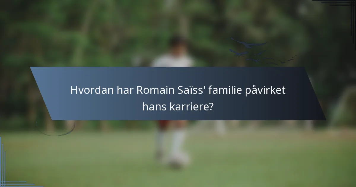 Hvordan har Romain Saïss' familie påvirket hans karriere?