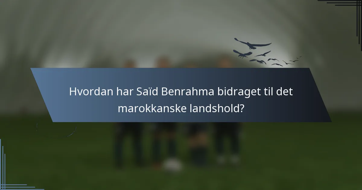 Hvordan har Saïd Benrahma bidraget til det marokkanske landshold?