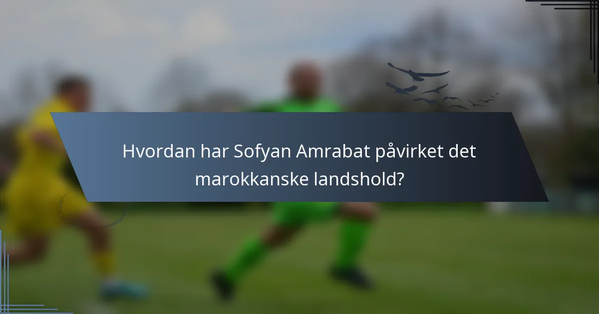 Hvordan har Sofyan Amrabat påvirket det marokkanske landshold?