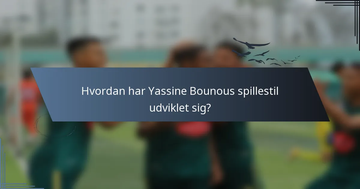 Hvordan har Yassine Bounous spillestil udviklet sig?
