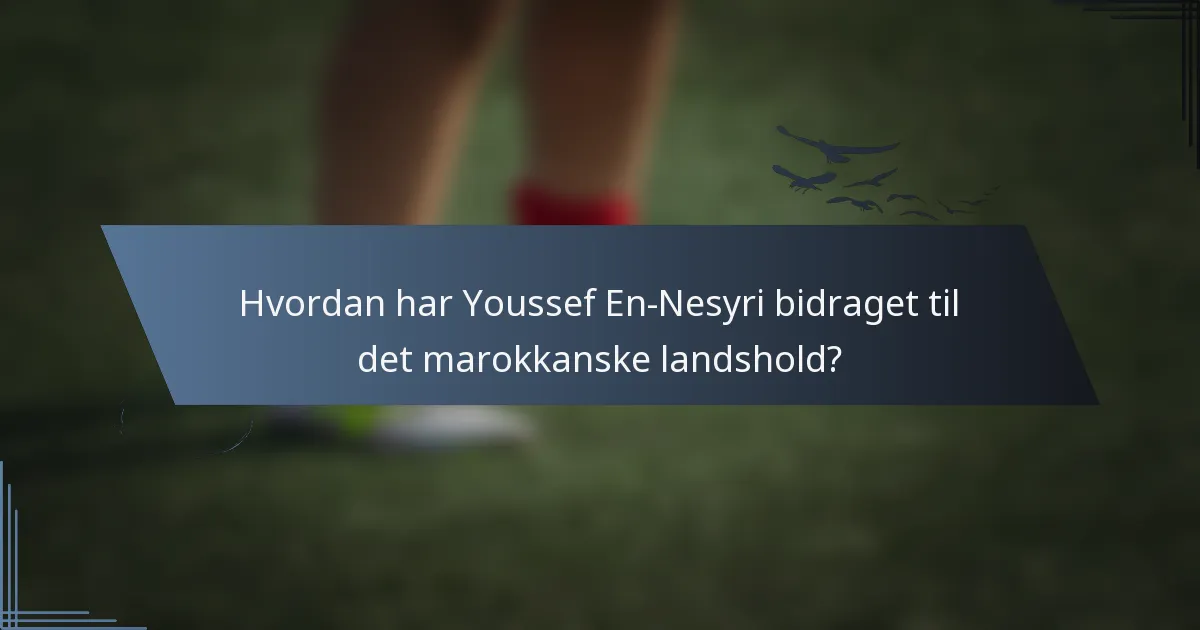 Hvordan har Youssef En-Nesyri bidraget til det marokkanske landshold?