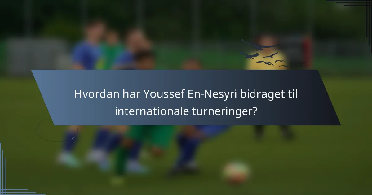 Hvordan har Youssef En-Nesyri bidraget til internationale turneringer?