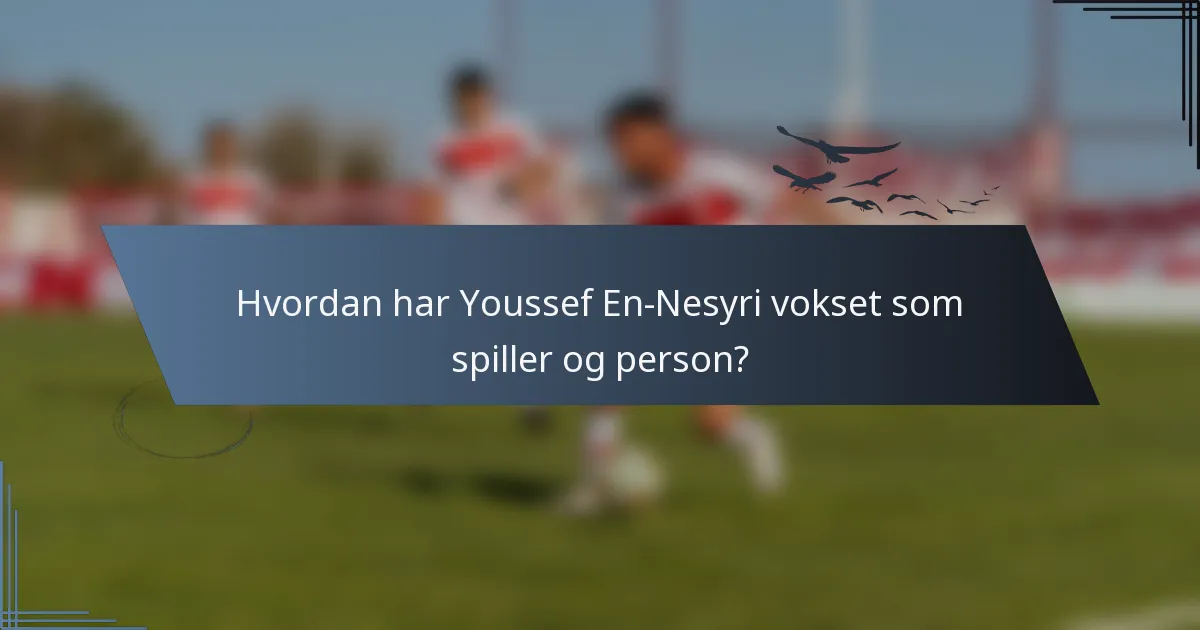 Hvordan har Youssef En-Nesyri vokset som spiller og person?