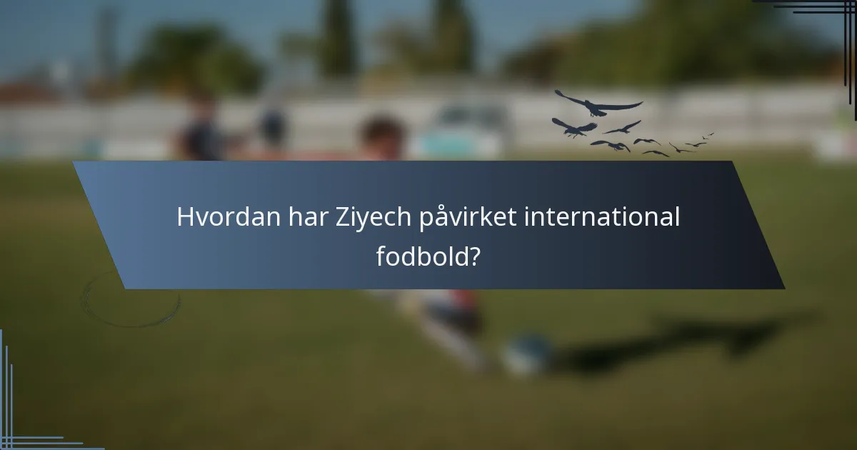 Hvordan har Ziyech påvirket international fodbold?