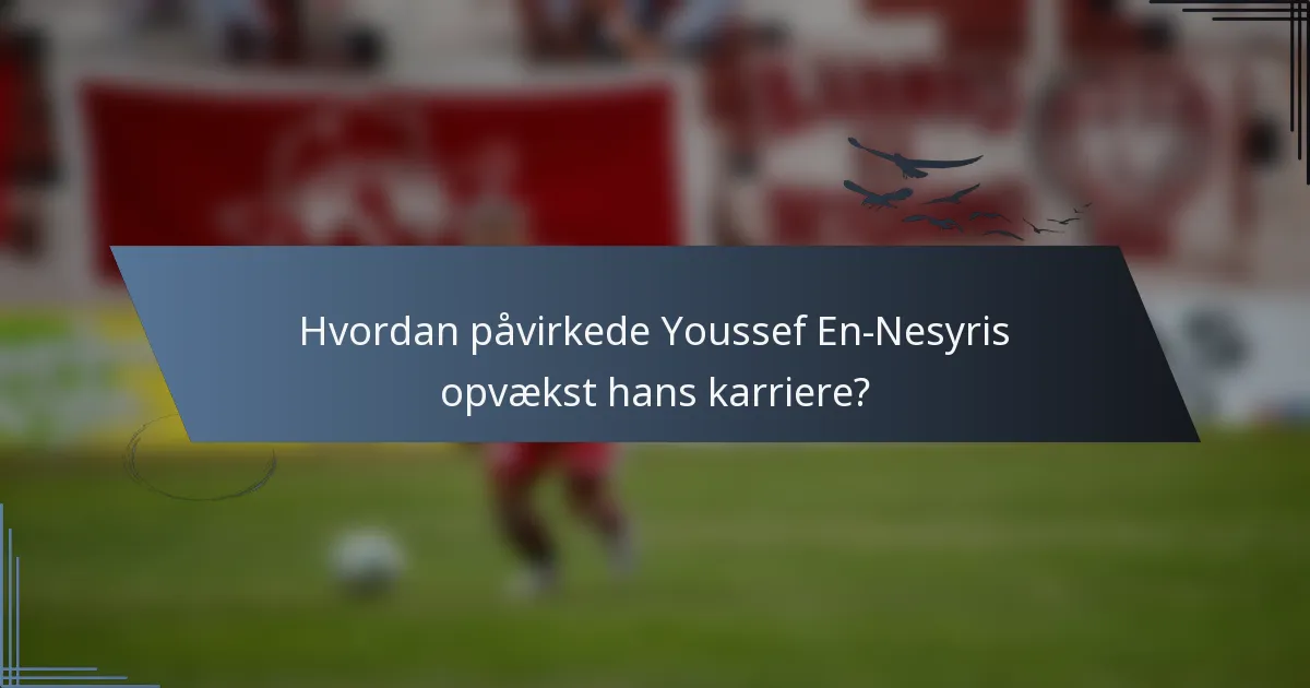 Hvordan påvirkede Youssef En-Nesyris opvækst hans karriere?