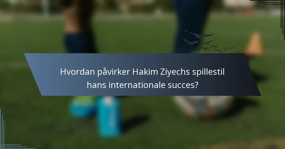 Hvordan påvirker Hakim Ziyechs spillestil hans internationale succes?