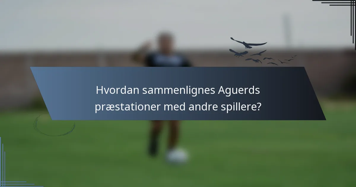 Hvordan sammenlignes Aguerds præstationer med andre spillere?