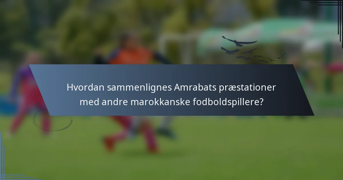 Hvordan sammenlignes Amrabats præstationer med andre marokkanske fodboldspillere?