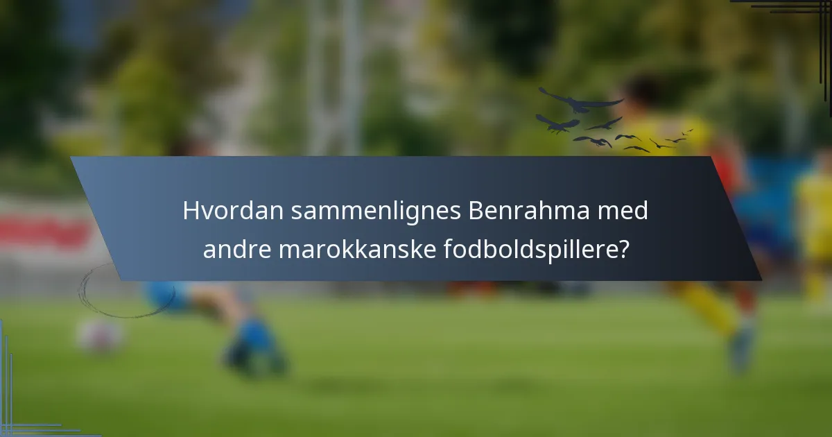 Hvordan sammenlignes Benrahma med andre marokkanske fodboldspillere?