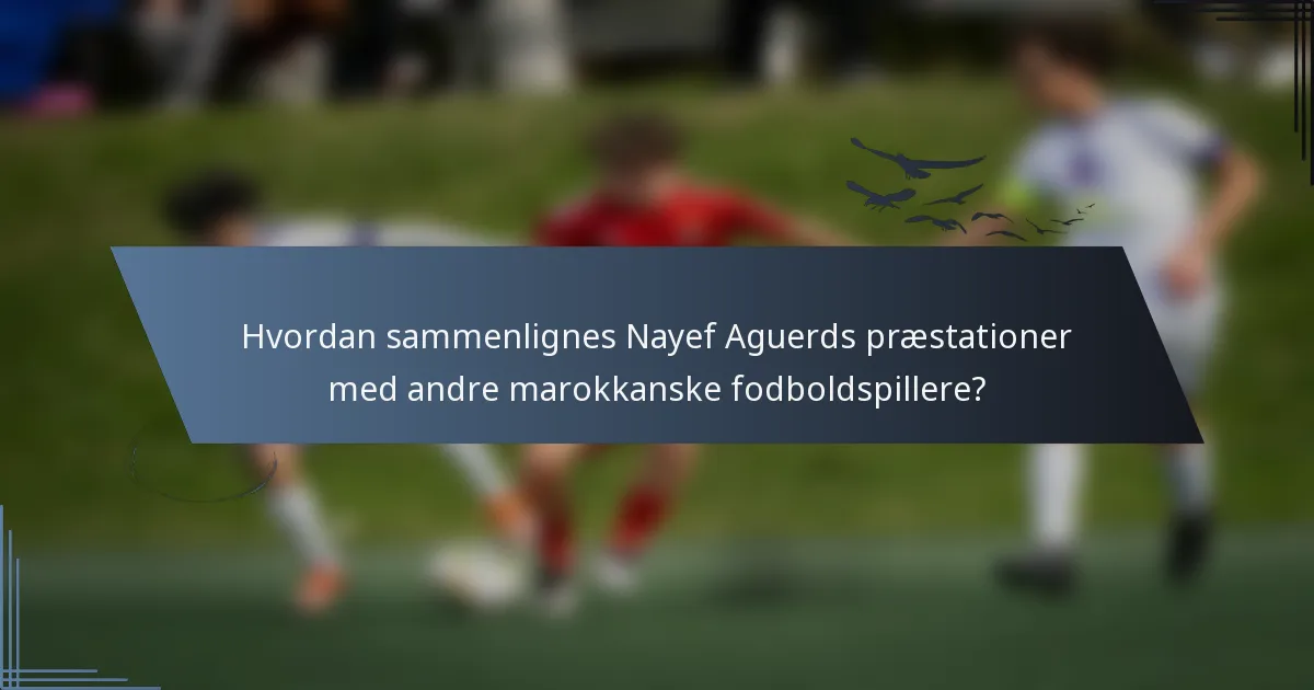 Hvordan sammenlignes Nayef Aguerds præstationer med andre marokkanske fodboldspillere?