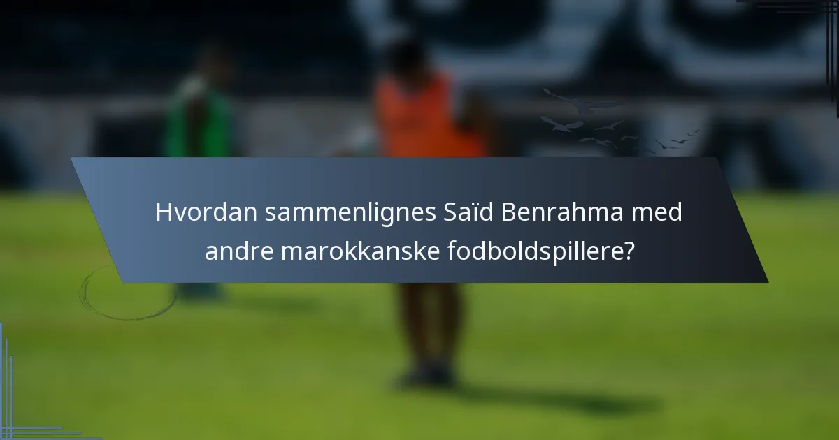 Hvordan sammenlignes Saïd Benrahma med andre marokkanske fodboldspillere?