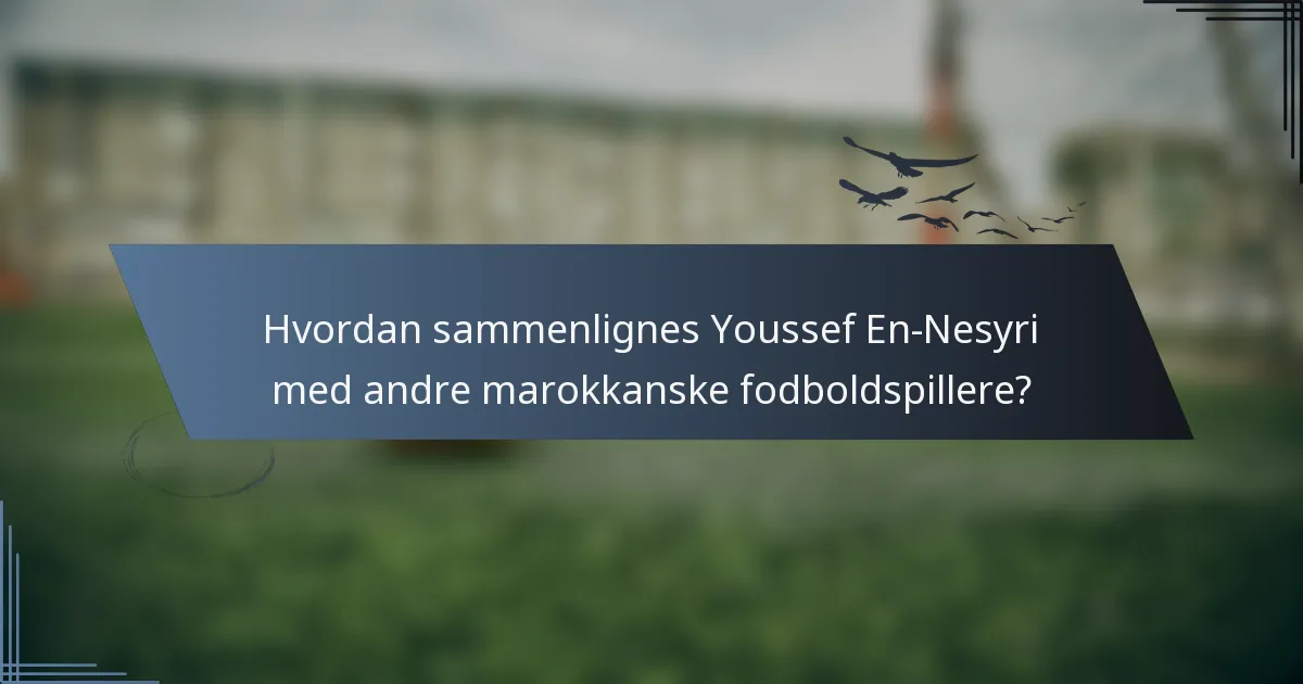 Hvordan sammenlignes Youssef En-Nesyri med andre marokkanske fodboldspillere?