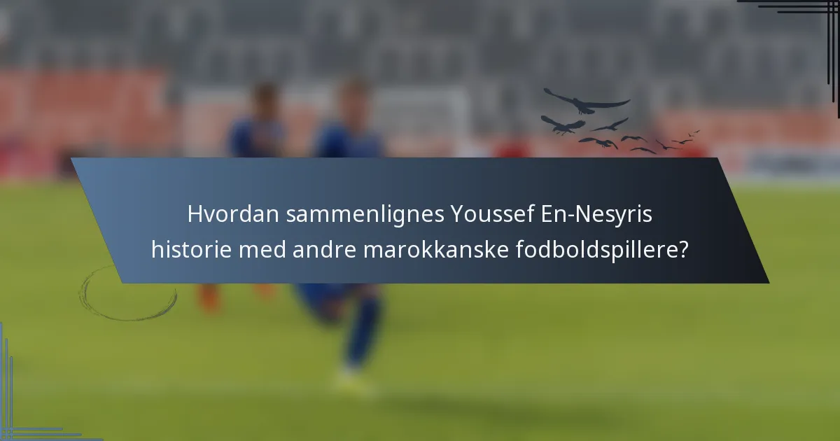 Hvordan sammenlignes Youssef En-Nesyris historie med andre marokkanske fodboldspillere?